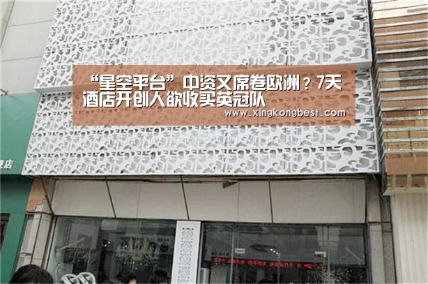 “星空平台”中资又席卷欧洲?7天酒店开创人欲收买英冠队(图1) 星空平台